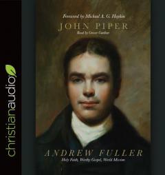 Andrew Fuller: Holy Faith, Worthy Gospel, World Mission by John Piper Paperback Book