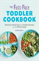 The Fuss-Free Toddler Cookbook: Mealtimes Made Easy with Healthy Recipes for the Whole Family by Barbara Lamperti Paperback Book