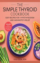 The Simple Thyroid Cookbook: Easy Recipes for Hypothyroidism and Hashimoto’s Relief Burst: Includes Quick, 5-Ingredient, and One-Pot Recipes by Lulu Cook Paperback Book