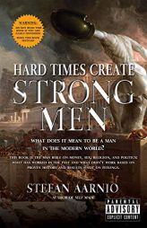 Hard Times Create Strong Men: Why the World Craves Leadership and How You Can Step Up to Fill the Need by Stefan Aarnio Paperback Book