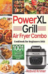 PowerXL Grill Air Fryer Combo Cookbook for Beginners 2021: 1001-Day Affordable, Quick & Easy PowerXL Grill Air Fryer Combo Recipes to Fry, Bake, Grill by Robvid Krimer Paperback Book
