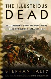The Illustrious Dead: The Terrifying Story of How Typhus Killed Napoleon's Greatest Army by Stephan Talty Paperback Book