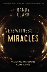 Eyewitness to Miracles by Randy Clark Paperback Book