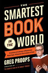 The Smartest Book in the World: A Lexicon of Literacy, a Rancorous Reportage, a Concise Curriculum of Cool by Greg Proops Paperback Book