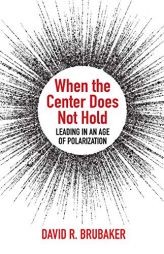 When the Center Does Not Hold: Leading in an Age of Polarization by David R. Brubaker Paperback Book
