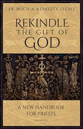 Rekindle the Gift of God: A New Handbook for Priests by Fr Roch Kereszty O. Cist Paperback Book