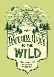 A Woman's Guide to the Wild: Your Complete Outdoor Handbook by Ruby McConnell Paperback Book