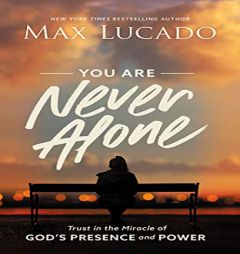 You Are Never Alone: Trust in the Miracle of God's Presence and Power by Max Lucado Paperback Book