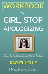 WORKBOOK For Girl, Stop Apologizing: A Shame-Free Plan for Embracing and Achieving Your Goals Rachel Hollis by Timeline Publishers Paperback Book