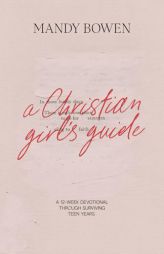 A Christian Girl's Guide: Through Surviving Teen Years by Mandy Bowen Paperback Book