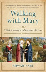 Walking with Mary: A Biblical Journey from Nazareth to the Cross by Edward Sri Paperback Book