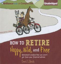 How to Retire Happy, Wild and Free: Retirement Wisdom That You Won't Get From Your Financial Advisor by Ernie J. Zelinski Paperback Book
