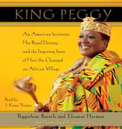 King Peggy: An American Secretary, Her Royal Destiny, and the Inspiring Story of How She Changed an African Village by Peggielene Bartels Paperback Book