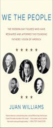 We the People: The Modern-Day Figures Who Have Reshaped and Affirmed the Founding Fathers' Vision of America by Juan Williams Paperback Book