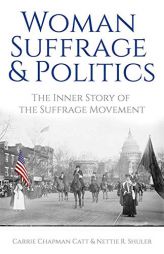 Woman Suffrage and Politics: The Inner Story of the Suffrage Movement by Carrie Chapman Catt Paperback Book