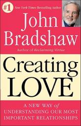 Creating Love: A New Way of Understanding Our Most Important Relationships by John Bradshaw Paperback Book