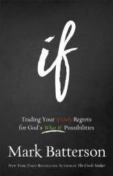 If: Trading Your If Only Regrets for God's What If Possibilities by Mark Batterson Paperback Book