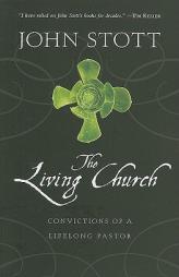 The Living Church: Convictions of a Lifelong Pastor by John Stott Paperback Book