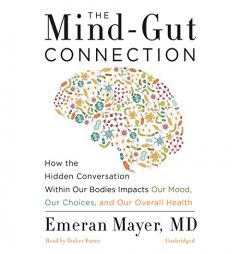 The Mind-Gut Connection: How the Hidden Conversation within Our Bodies Impacts Our Mood, Our Choices, and Our Overall Health by Emeran Mayer MD Paperback Book