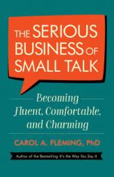 The Serious Business of Small Talk: Becoming Fluent, Comfortable, and Charming by Carol Fleming Paperback Book