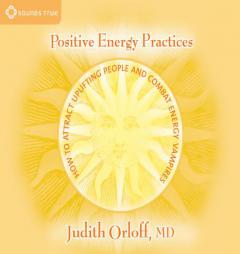 Positive Energy Practices: How to Attract Uplifting People And Combat Energy Vampires by Judith Orloff Paperback Book