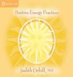 Positive Energy Practices: How to Attract Uplifting People And Combat Energy Vampires by Judith Orloff Paperback Book