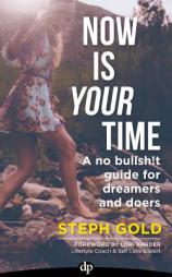 Now Is YOUR Time: A No Bullsh!t Guide for Dreamers and Doers by Steph Gold Paperback Book
