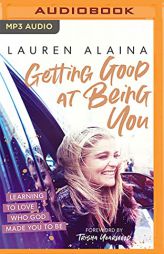 Getting Good at Being You: Learning to Love Who God Made You to Be by Lauren Alaina Paperback Book