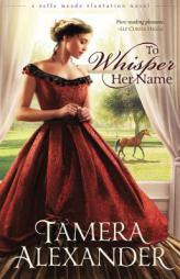 To Whisper Her Name by Tamera Alexander Paperback Book