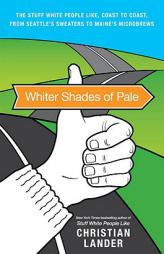 Whiter Shades of Pale: The Stuff White People Like, Coast to Coast, from Seattle's Sweaters to Maine's Microbrews by Christian Lander Paperback Book