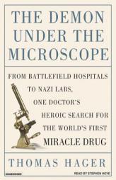 The Demon Under the Microscope: From Battlefield Hospitals to Nazis Labs, One Doctor's Heroic Search for the World's First Miracle Drug by Thomas Hager Paperback Book