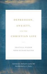 Depression, Anxiety, and the Christian Life: Practical Wisdom from Richard Baxter by J. I. Packer Paperback Book