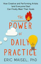 The Power of Daily Practice: How Creative and Performing Artists (and Everyone Else) Can Finally Meet Their Goals by  Paperback Book