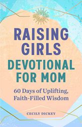 Raising Girls: Devotional for Mom: 60 Days of Uplifting, Faith-Filled Wisdom by Cecily Dickey Paperback Book