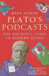 Plato's Podcasts: The Ancient's Guide to Modern Living by Mark Vernon Paperback Book