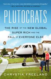Plutocrats: The Rise of the New Global Super-Rich and the Fall of Everyone Else by Chrystia Freeland Paperback Book