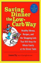 Saving Dinner the Low-Carb Way: Healthy Menus, Recipes, and the Shopping Lists That Will Keep the Whole Family at the Dinner Table by Leanne Ely Paperback Book