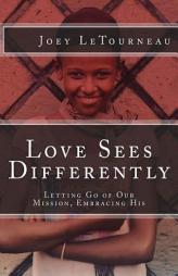 Love Sees Differently: Letting Go of Our Mission, Embracing His by Joey Letourneau Paperback Book
