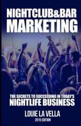 Nightclub and Bar Marketing Manifesto: The Secrets to Building Your Own Nightlife Event Business and How to Make It Inside One of the World?s Hottest by Louie La Vella Paperback Book