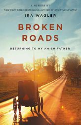 Broken Roads: Returning to My Amish Father by Ira Wagler Paperback Book