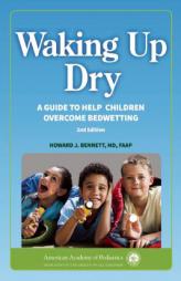 Waking Up Dry: A Guide to Help Children Overcome Bedwetting by Howard J. Bennett Paperback Book