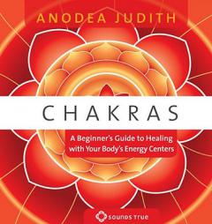 Chakras: A Beginner's Guide to Healing with Your Body's Energy Centers by Anodea Judith Paperback Book