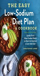 The Easy Low Sodium Diet Plan and Cookbook: Quick-Fix and Slow Cooker Meals to Start (and Stick to) a Low Salt Diet by Christopher Lower Paperback Book