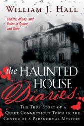 The Haunted House Diaries: The True Story of a Quiet Connecticut Town in the Center of a Paranormal Mystery by William J. Hall Paperback Book