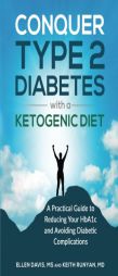 Conquer Type 2 Diabetes with a Ketogenic Diet: A Practical Guide for Reducing Your HBA1c and Avoiding Diabetic Complications by Ellen Davis Paperback Book