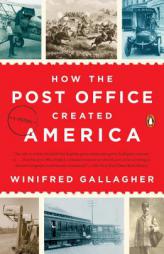 How the Post Office Created America: A History by Winifred Gallagher Paperback Book