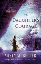 A Daughter's Courage by Misty M. Beller Paperback Book