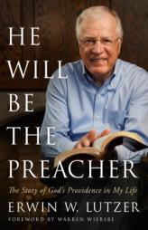 He Will Be the Preacher: The Story of God's Providence in My Life by Erwin W. Lutzer Paperback Book