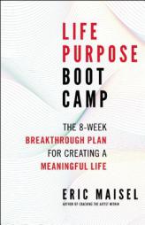 Life Purpose Boot Camp: The 8-Week Breakthrough Plan for Creating a Meaningful Life by Eric Maisel Paperback Book