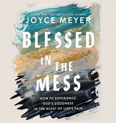 Blessed in the Mess: How to Experience God's Goodness in the Midst of Life's Pain by Joyce Meyer Paperback Book